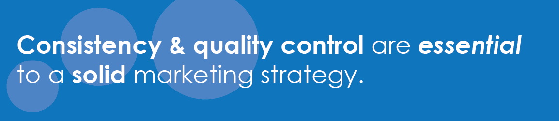 Consistency and quality control are essentials to a solid marketing strategy