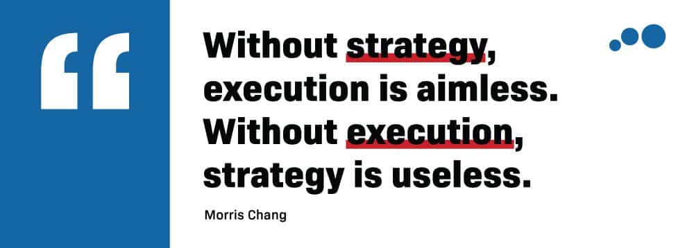A graphic containing the quote, "Without strategy, execution is aimless. Without execution, strategy is useless," by Morris Chang.
