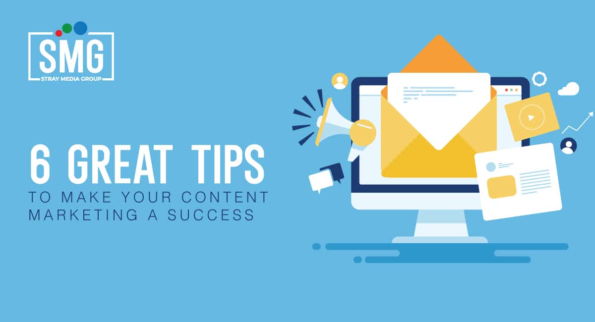 6 Great Tips to Make Your Content Marketing a Success
